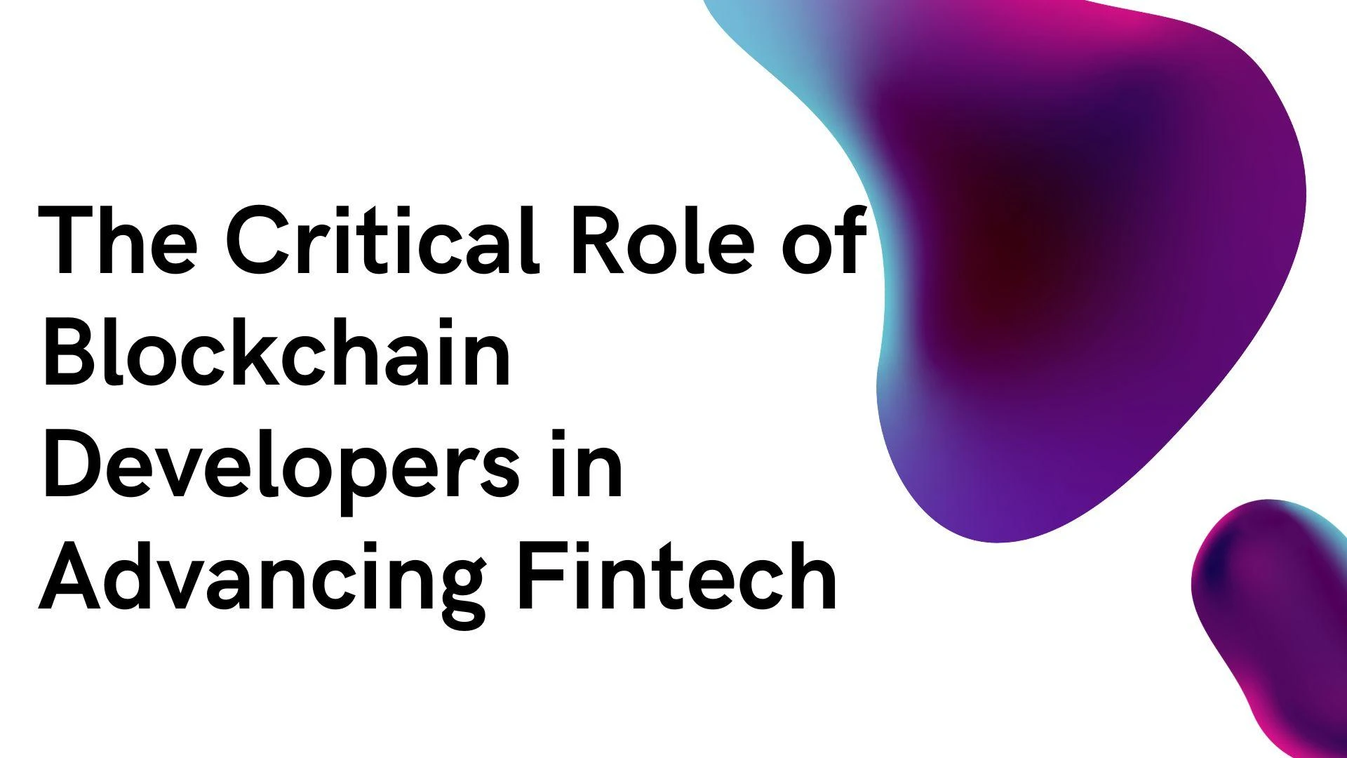 The Critical Role of Blockchain Developers in Advancing Fintech