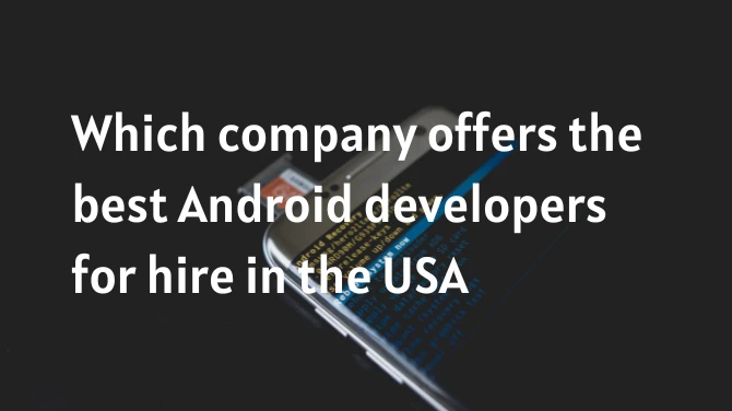 Which company offers the best Android developers for hire in the USA