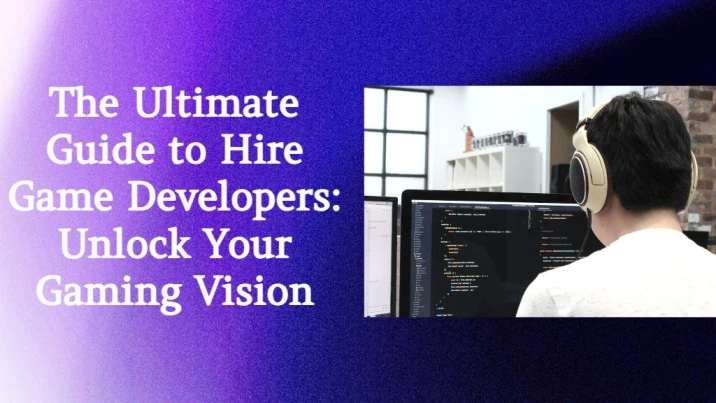 The Ultimate Guide to Hire Game Developers: Unlock Your Gaming Vision
