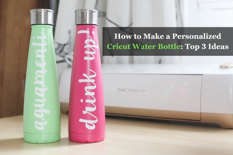 How to Make a Personalized Cricut Water Bottle: Top 3 Ideas
