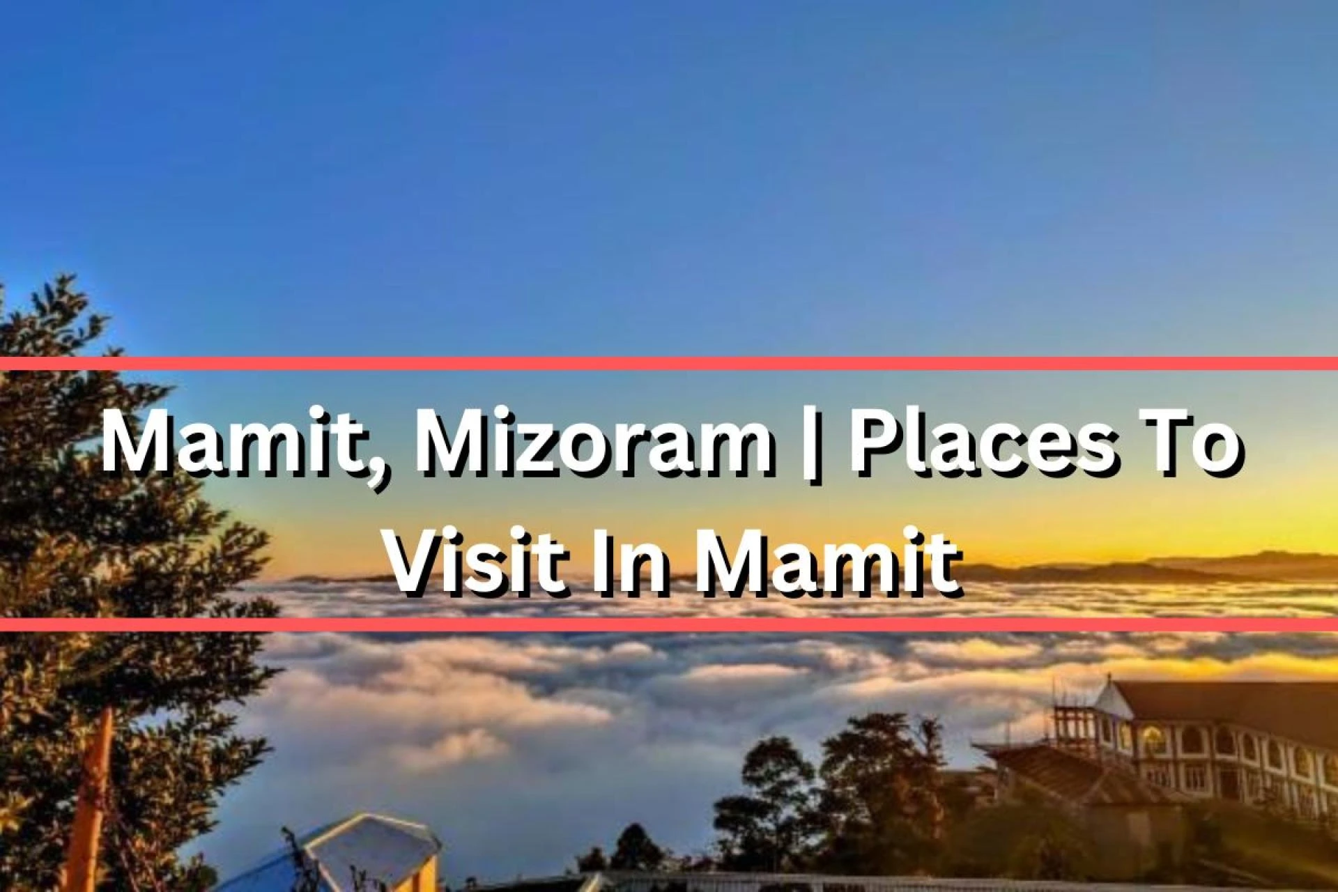 Mamit, Mizoram | Places To Visit In Mamit