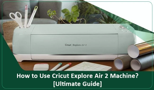 How to Use Cricut Explore Air 2 Machine?