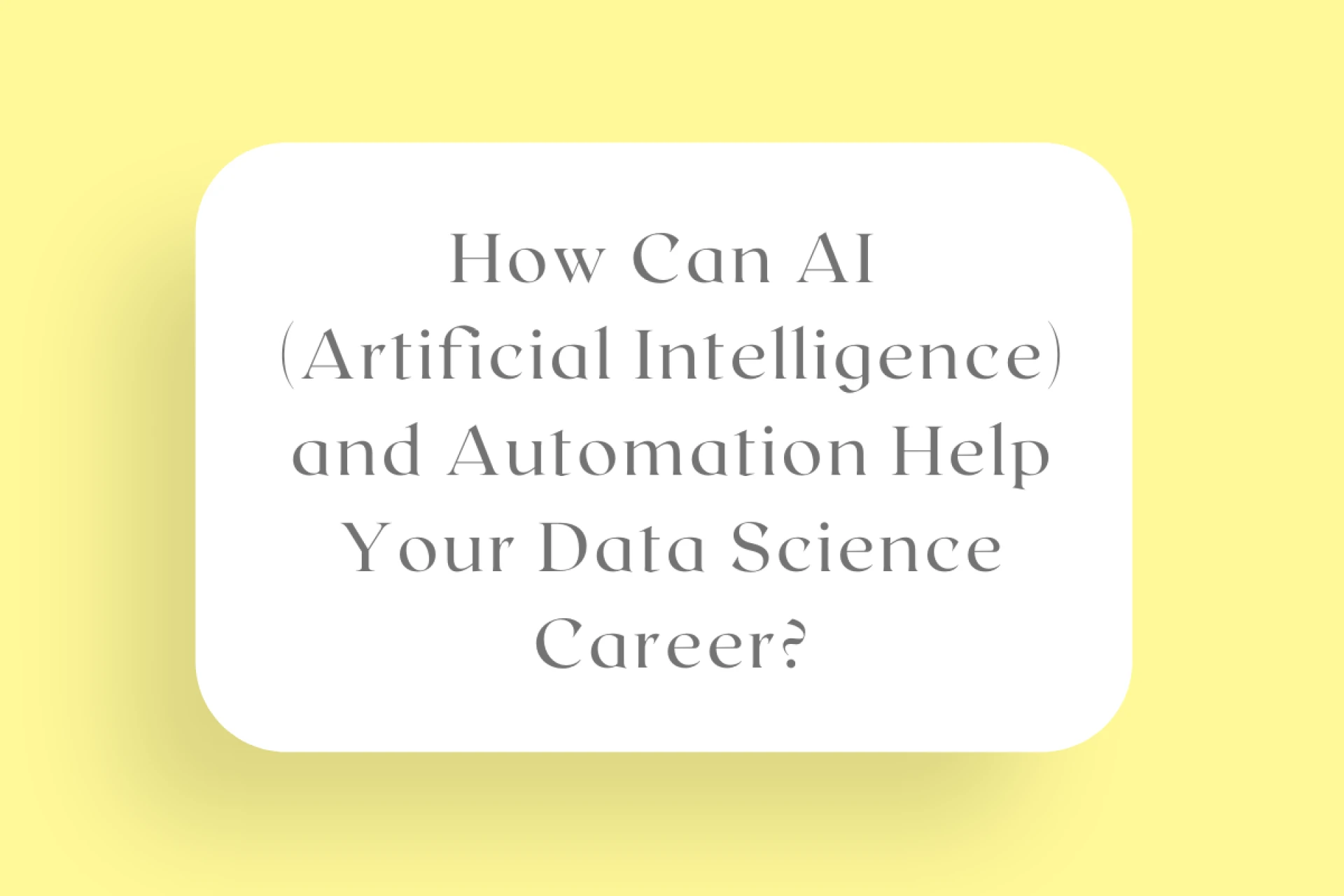 How Can AI (Artificial Intelligence) and Automation Help Your Data Science Career?