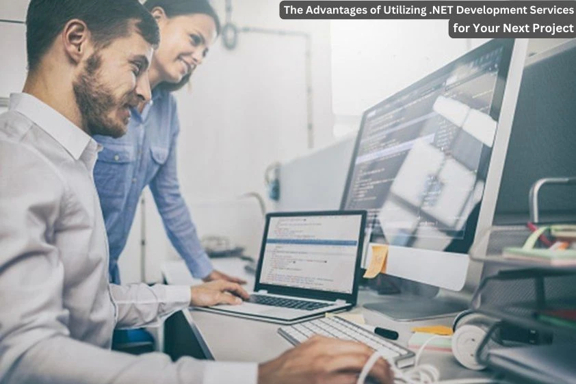 The Advantages of Utilizing .NET Development Services for Your Next Project