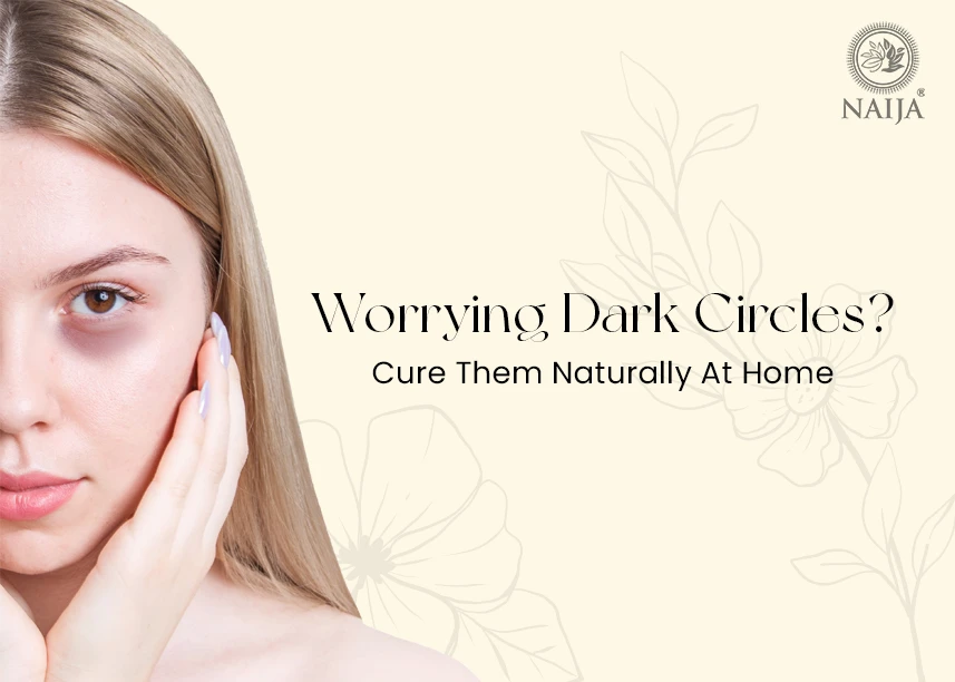 WORRYING DARK CIRCLES? CURE THEM NATURALLY AT HOME
