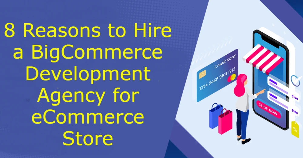 8 Reasons to Hire a BigCommerce Development Agency for eCommerce Store