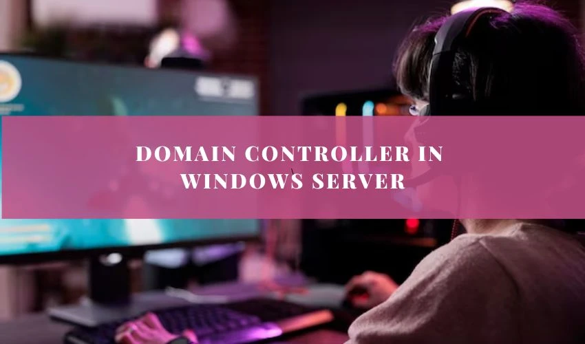 Domain Controller in Windows Server: A Comprehensive Guide
