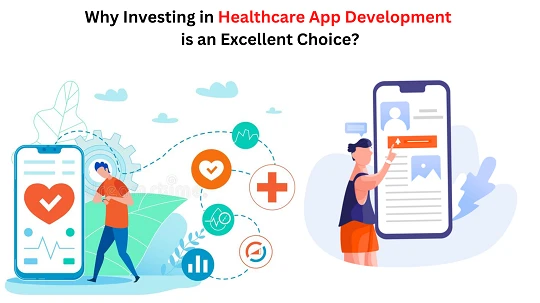 Why Investing in Healthcare App Development is an Excellent Choice?