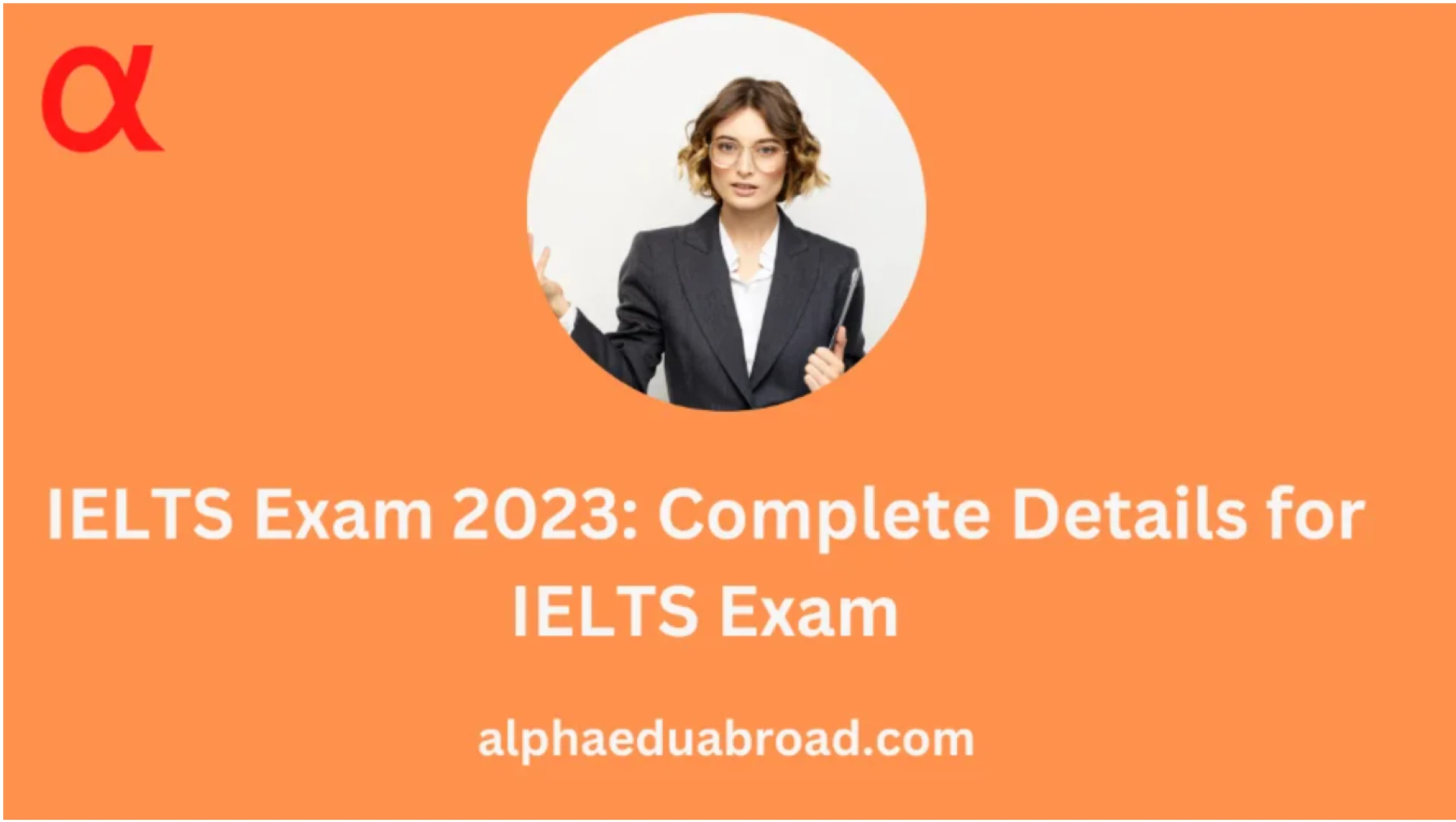 IELTS Exam 2023: Complete Details for IELTS Exam