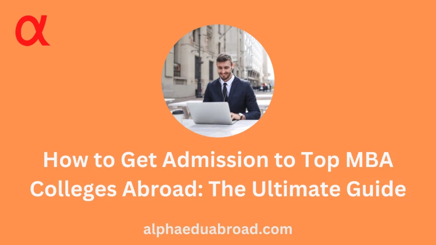 How to Get Admission to Top MBA Colleges Abroad: The Ultimate Guide