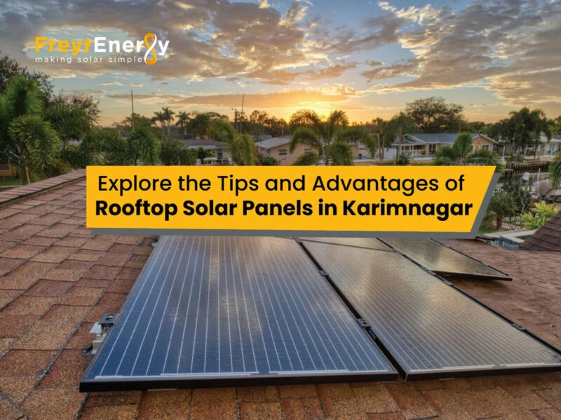 Explore the Tips and Advantages of Rooftop Solar Panels in Karimnagar — Freyr Energy: