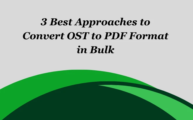 3 Best Approaches to Convert OST to PDF Format in Bulk