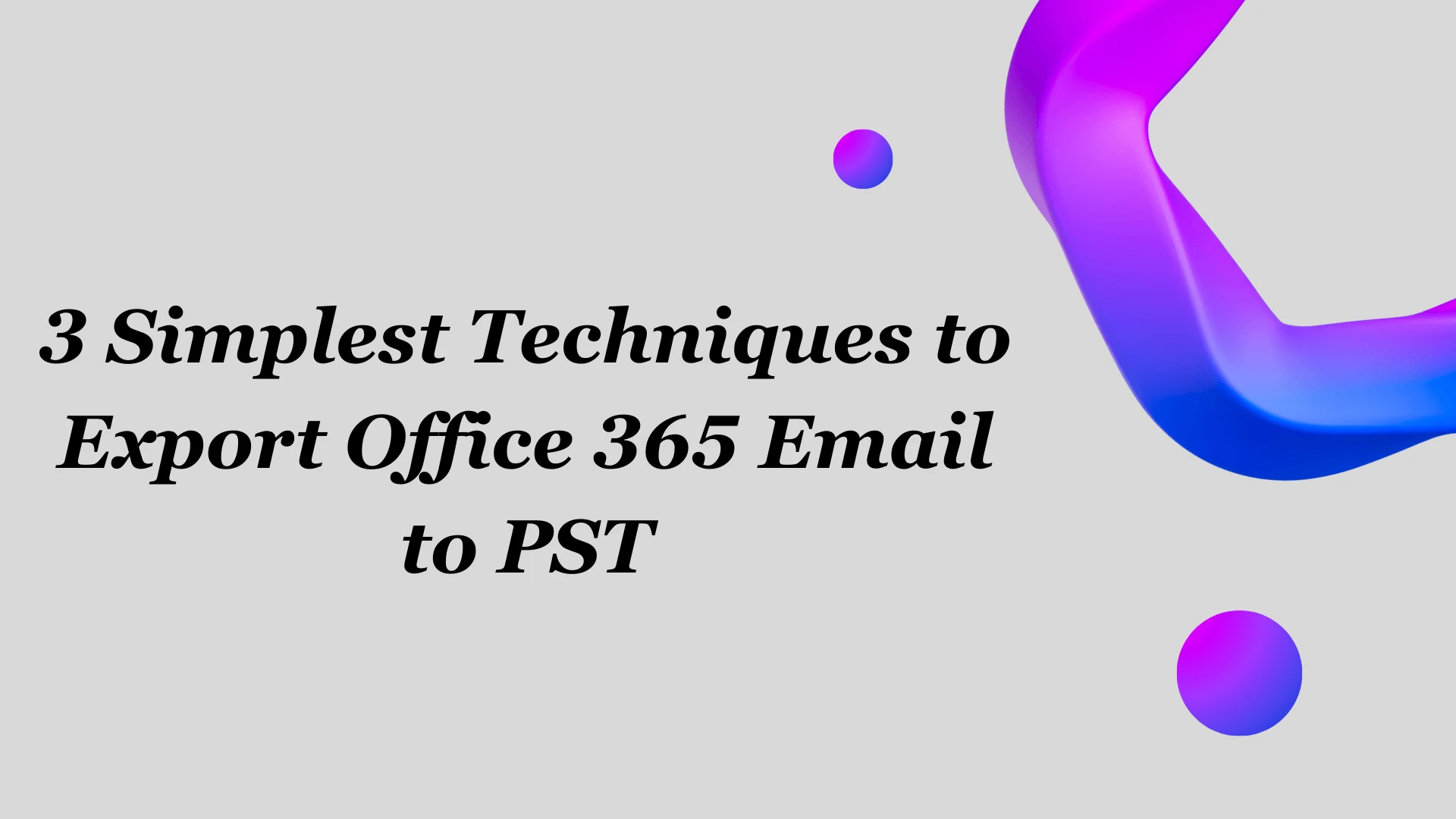 3 Simplest Techniques to Export Office 365 Email to PST