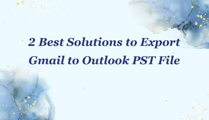 2 Best Solutions to Export Gmail to Outlook PST File