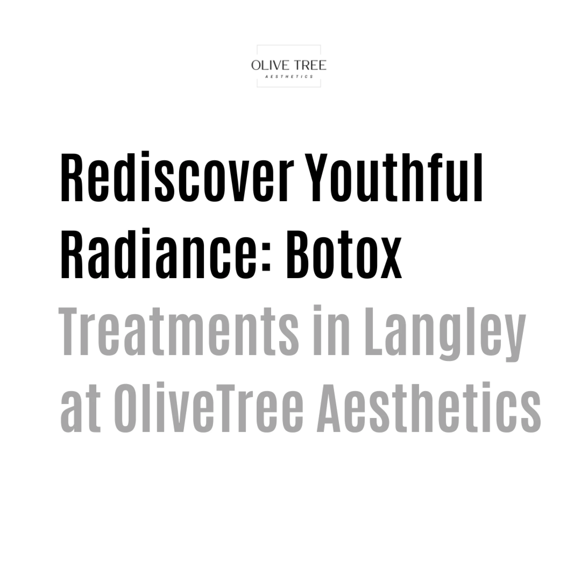 REDISCOVER YOUTHFUL RADIANCE: BOTOX TREATMENTS IN LANGLEY AT OLIVETREE AESTHETICS