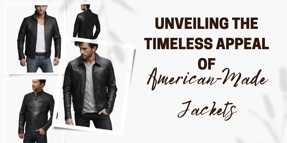 Unveiling the Timeless Appeal of American-Made Jackets