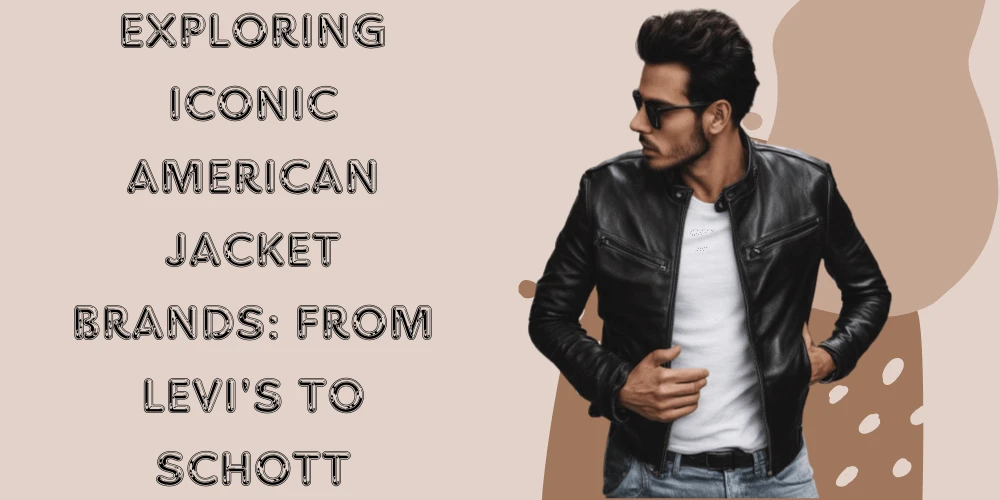 Exploring Iconic American Jacket Brands: From Levi's to Schott