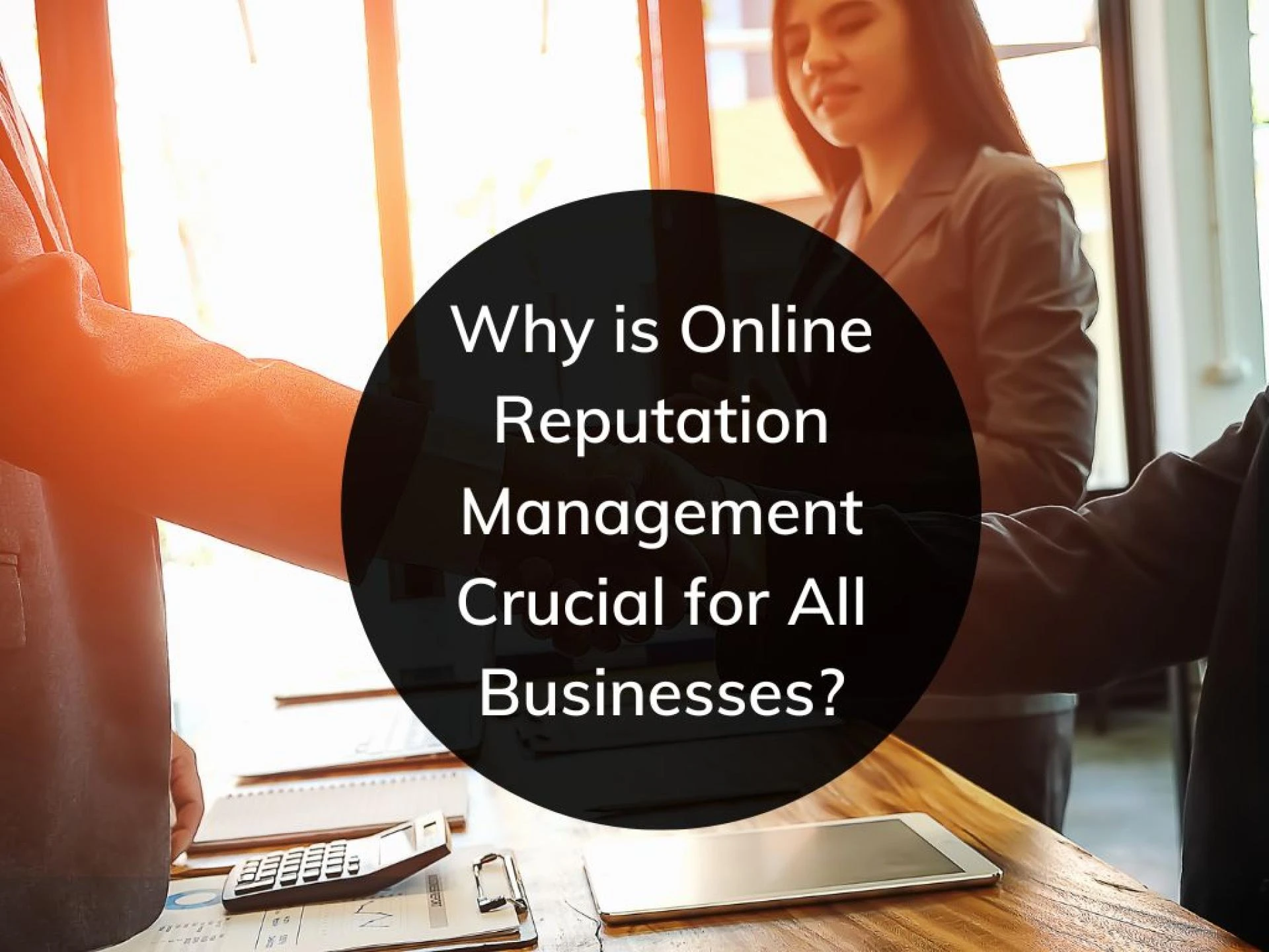 Why is Online Reputation Management Crucial for All Businesses?