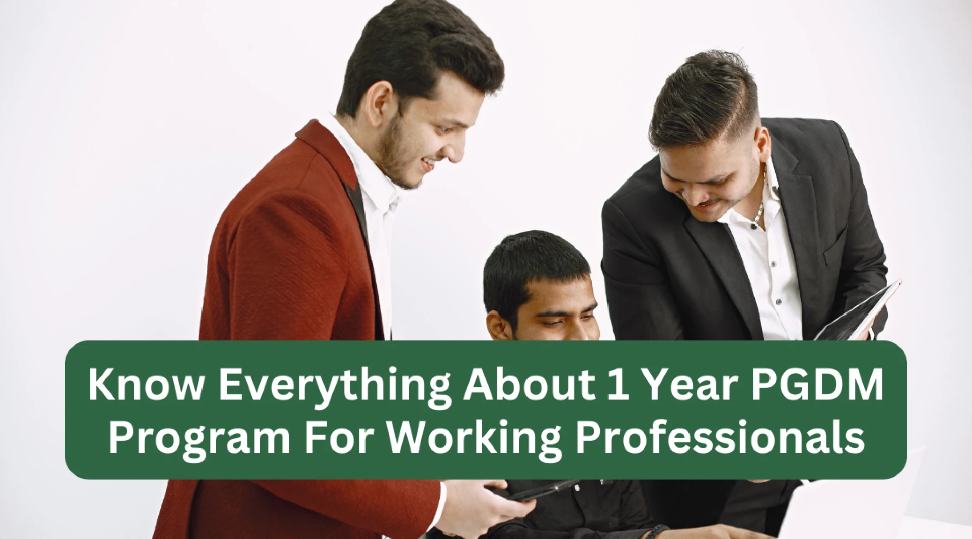 Know Everything About 1 Year PGDM Program For Working Professionals