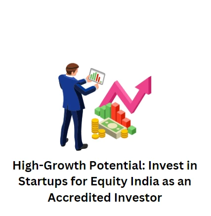 High-Growth Potential: Invest in Startups for Equity India as an Accredited Investor