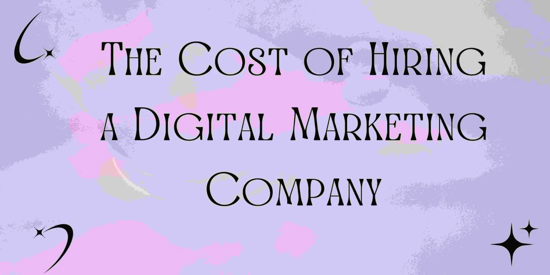 The Cost of Hiring a Digital Marketing Company