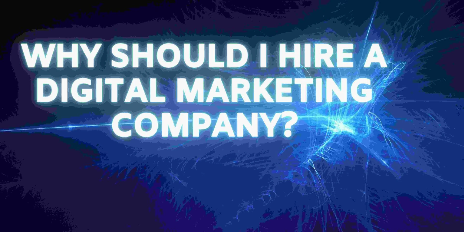 WHY SHOULD I HIRE A DIGITAL MARKETING COMPANY?