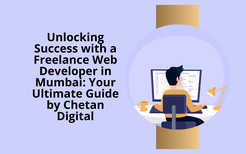 Unlocking Success with a Freelance Web Developer in Mumbai: Your Ultimate Guide by Chetan Digital