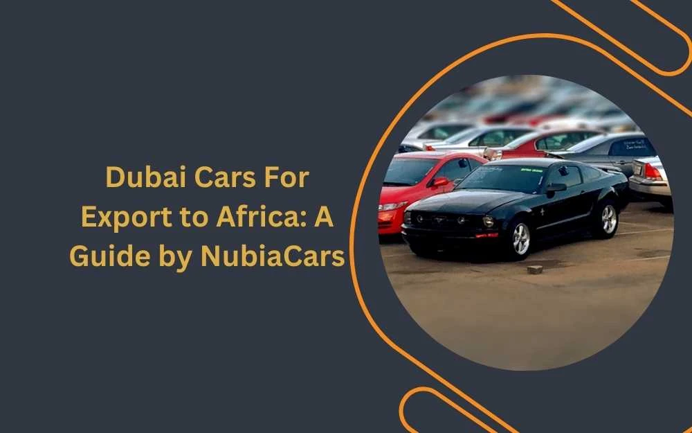Dubai Cars For Export to Africa: A Guide by NubiaCars
