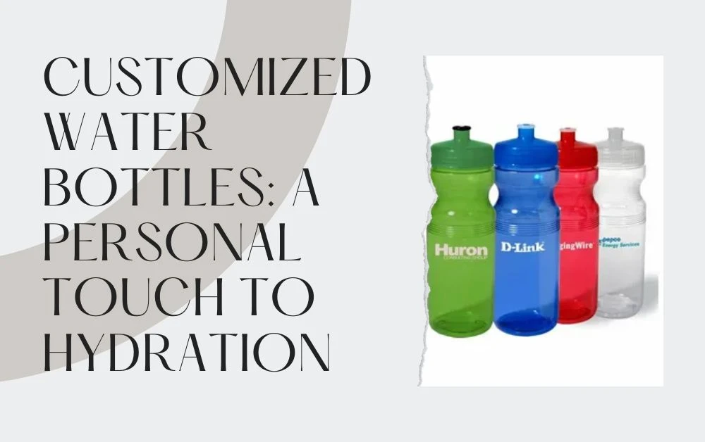 Customized Water Bottles: A Personal Touch to Hydration