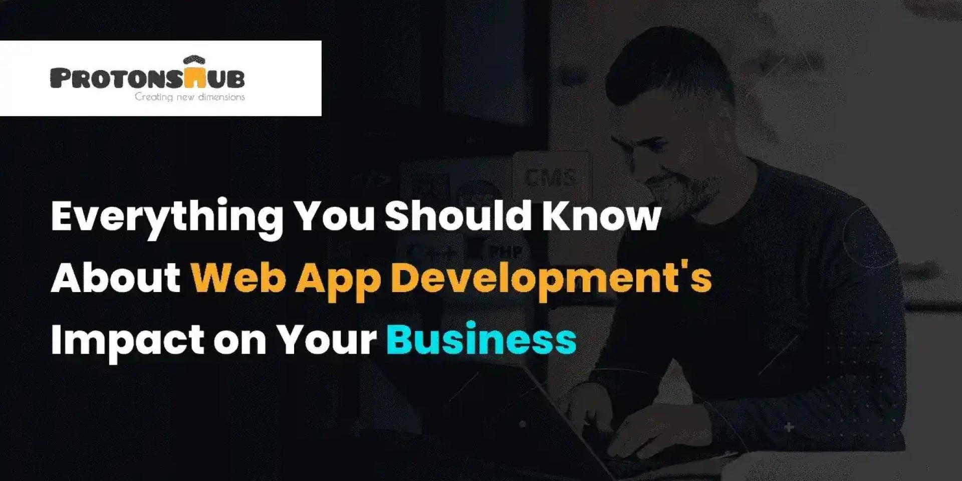 How Web App Development's Impact on Your Business - Protonshub Technologies