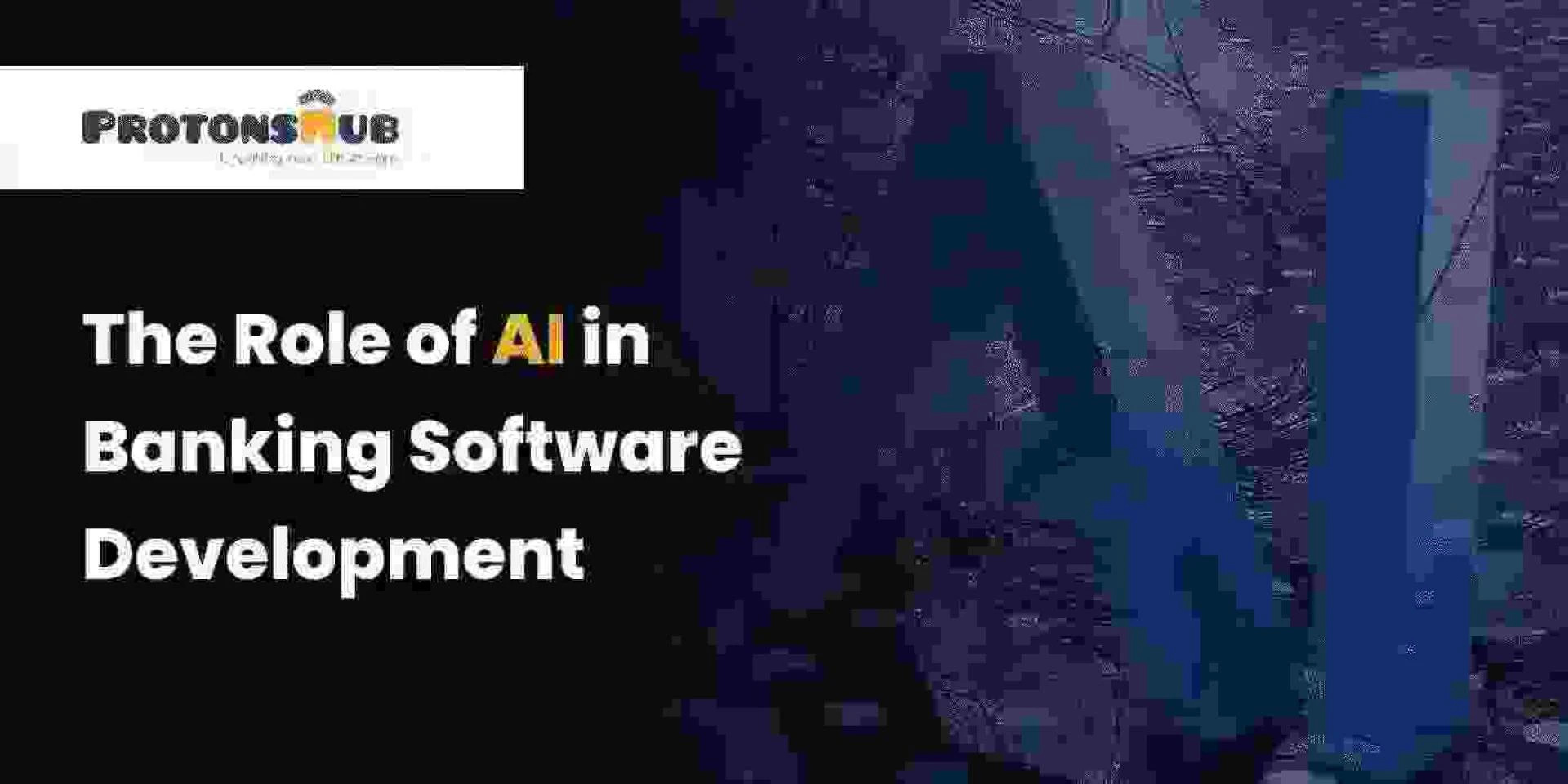 The Role of AI in Banking Software Development | Protonshub Technologies