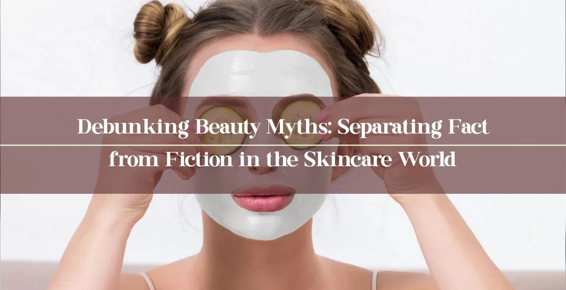 Debunking Beauty Myths: Separating Fact from Fiction in the Skincare World