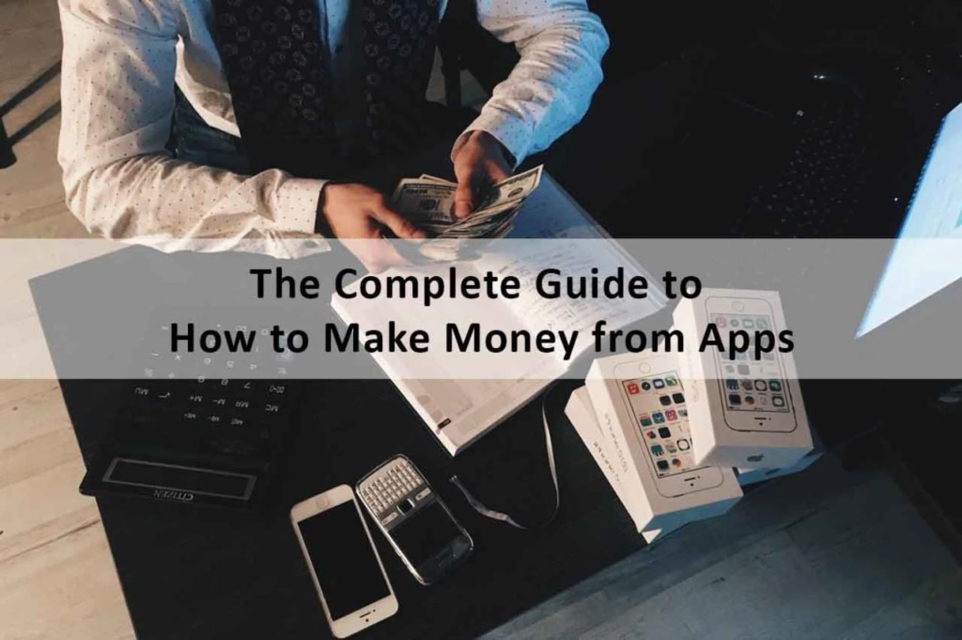 The Complete Guide to How to Make Money from Apps