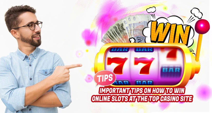 Important Tips On How To Win Online Slots At The Top Casino Site