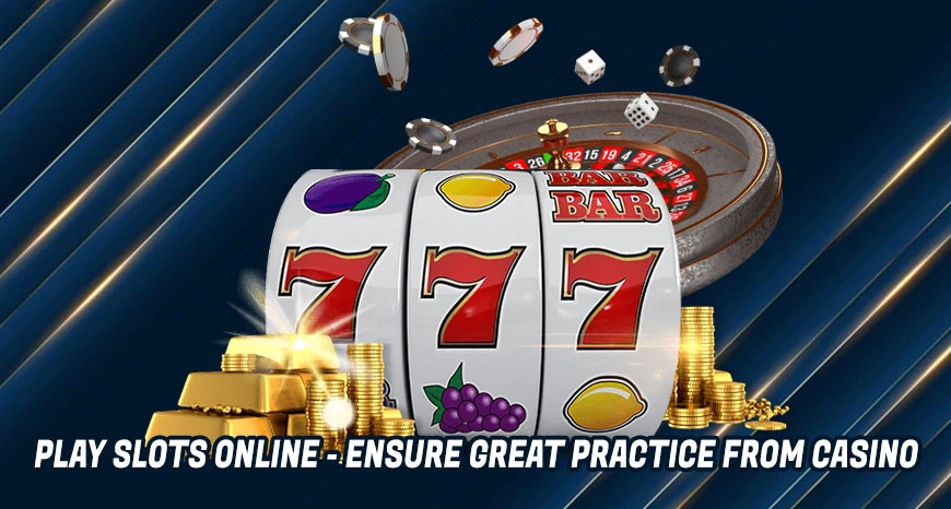 Play Slots Online - Ensure Great Practice from Casino
