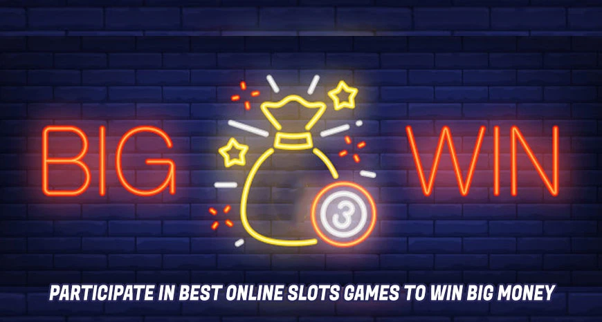 Participate In Best Online Slots Games To Win Big Money