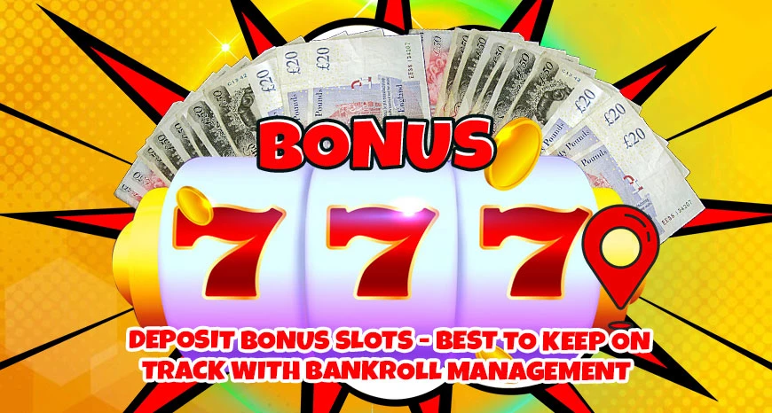 Deposit Bonus Slots - Best to Keep on Track with Bankroll Management