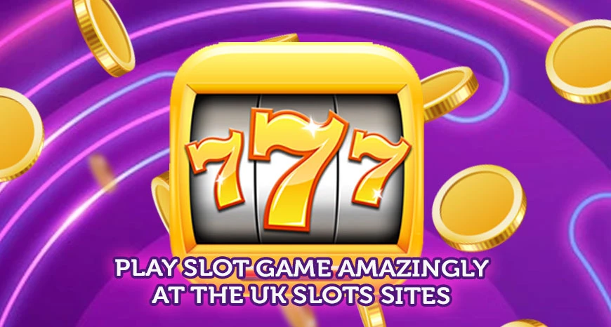 Play Slot Game Amazingly At The UK Slots Sites