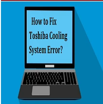 How To Fix Toshiba Cooling System Error?