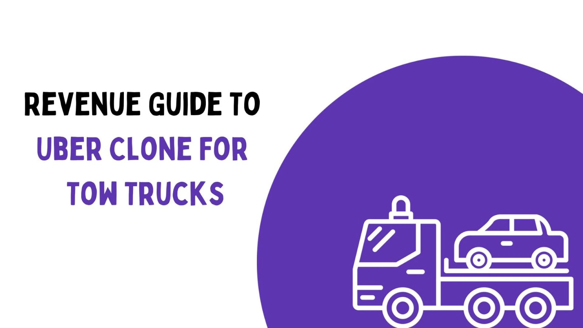 Revenue Guide To Uber Clone For Tow Trucks