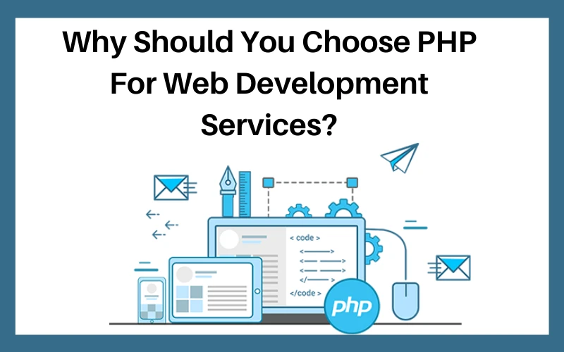 Why Should You Choose PHP For Web Development Services?