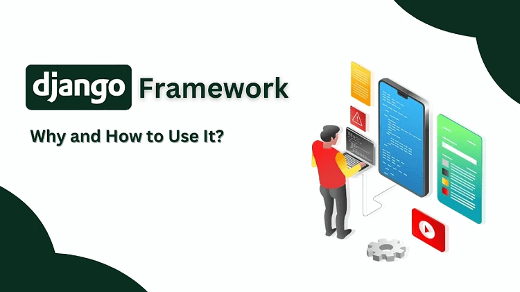 Django Framework: Why and How to Use It?