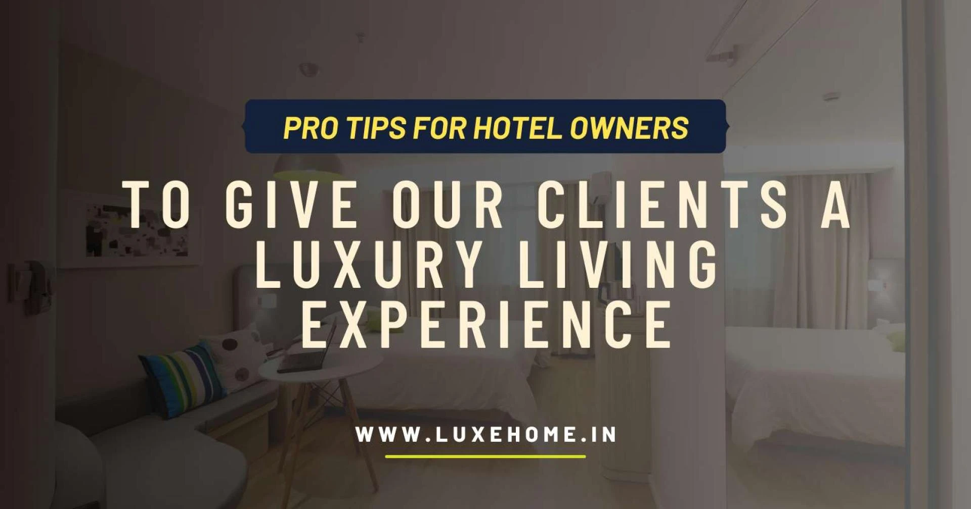 Pro Tips for Hotel Owners to Give Our Clients a Luxury Living Experience