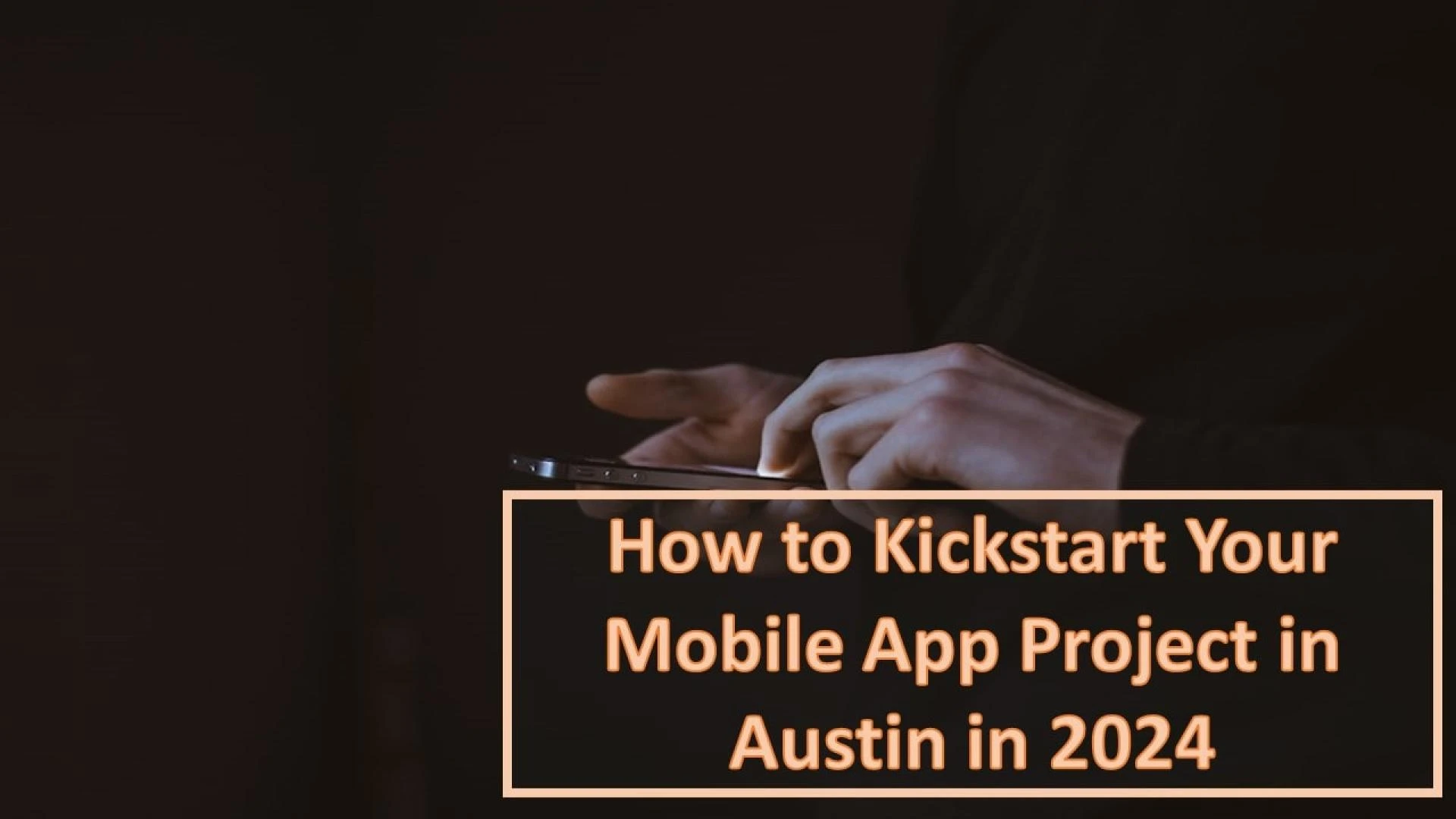 From Idea to Launch: How to Kickstart Your Mobile App Project in Austin in 2024