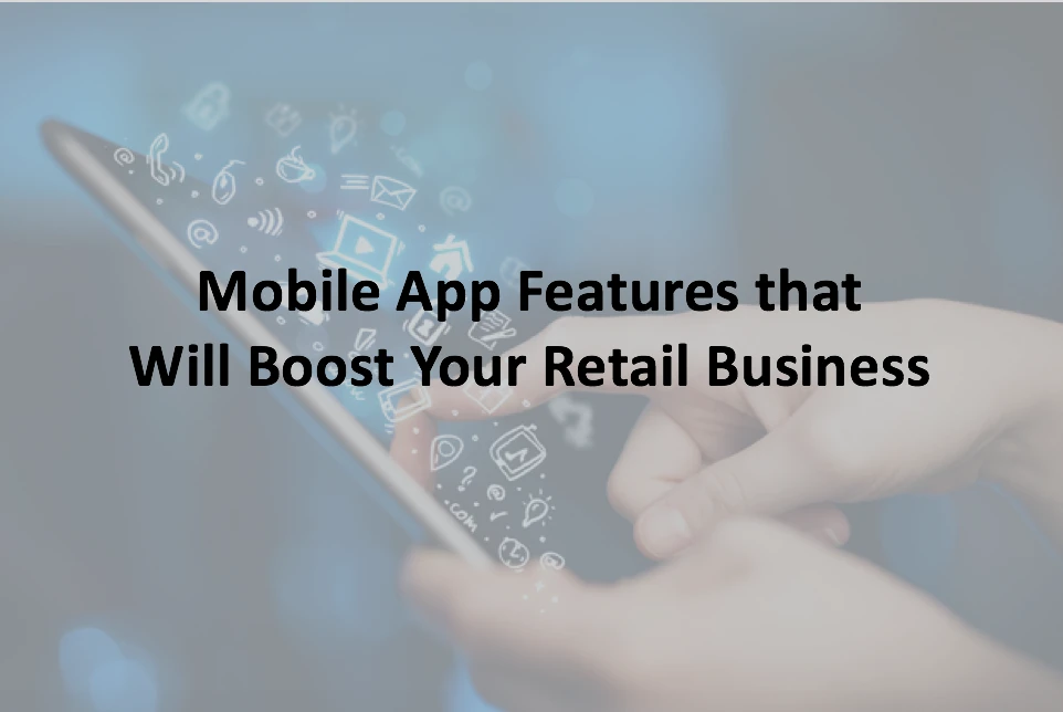 Mobile App Features that Will Boost Your Retail Business