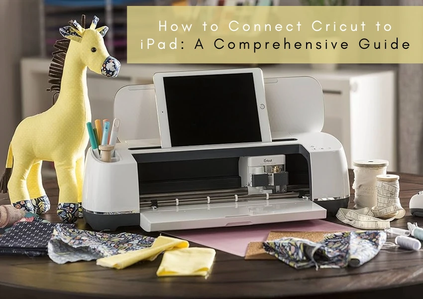 How to Connect Cricut to iPad: A Comprehensive Guide
