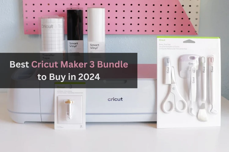Best Cricut Maker 3 Bundle You Should Buy in 2024