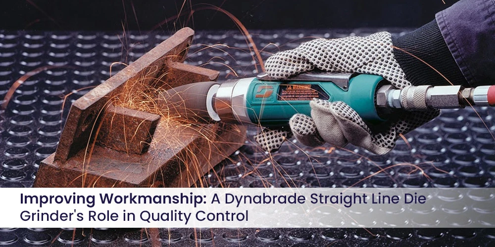Enhancing Handiwork: A Dynabrade Straight Line Die Grinder's Function in Quality Assurance