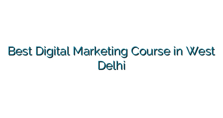 Digital Marketing Course in West Delhi With 100% Jobs
