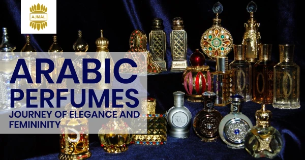 Arabic Perfumes: Journey of Elegance and Femininity